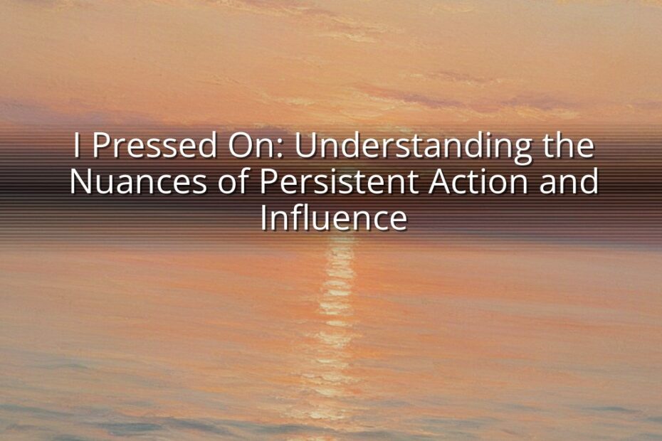 I Pressed On: Understanding the Nuances of Persistent Action and Influence