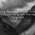 Embracing the Veggie Vonde: A Guide to Plant-Based Living with The Veggie Vanguard