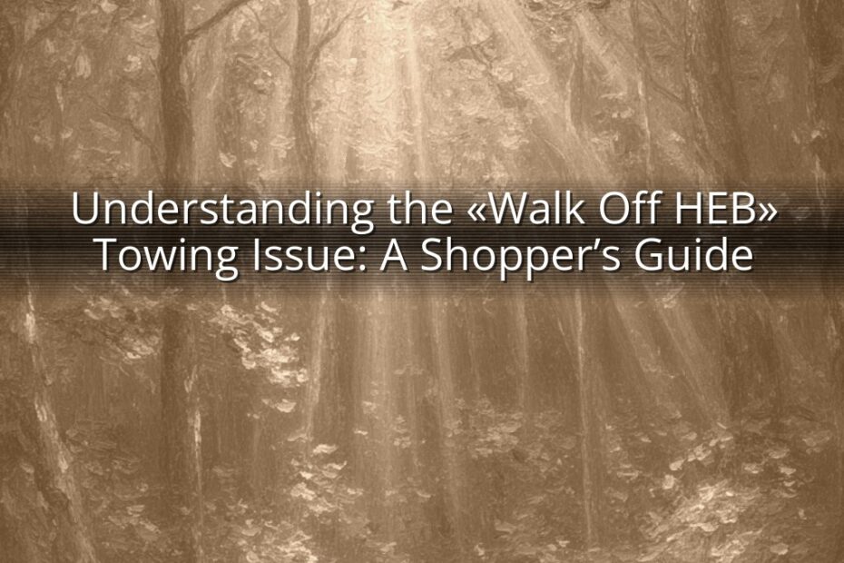 Understanding the «Walk Off HEB» Towing Issue: A Shopper’s Guide