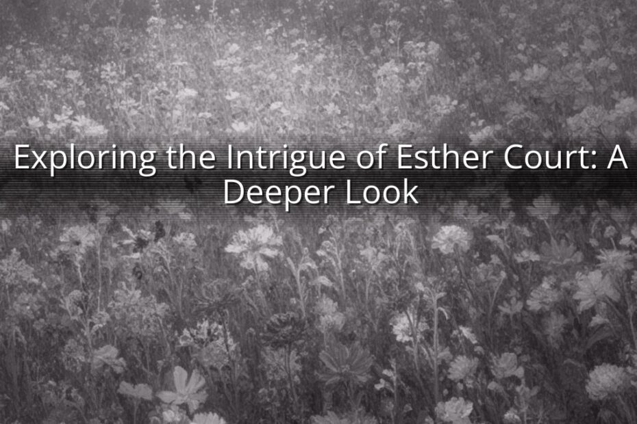 Exploring the Intrigue of Esther Court: A Deeper Look