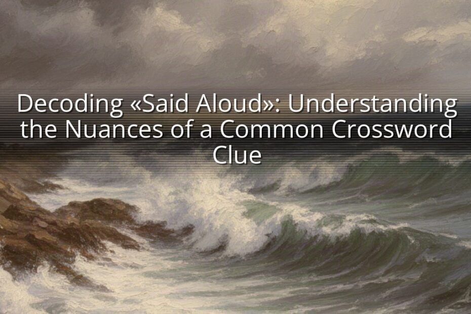 Decoding «Said Aloud»: Understanding the Nuances of a Common Crossword Clue
