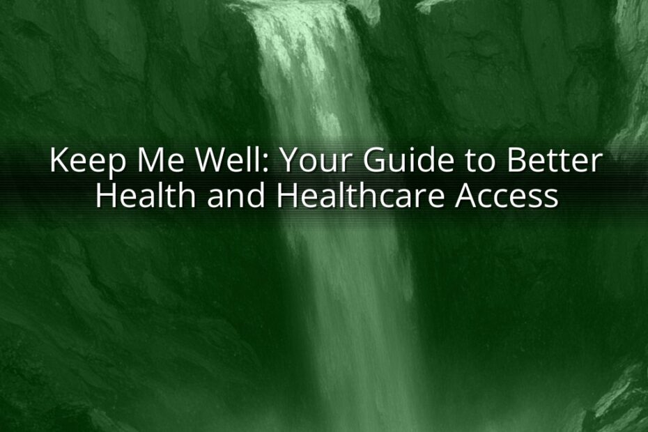 Keep Me Well: Your Guide to Better Health and Healthcare Access