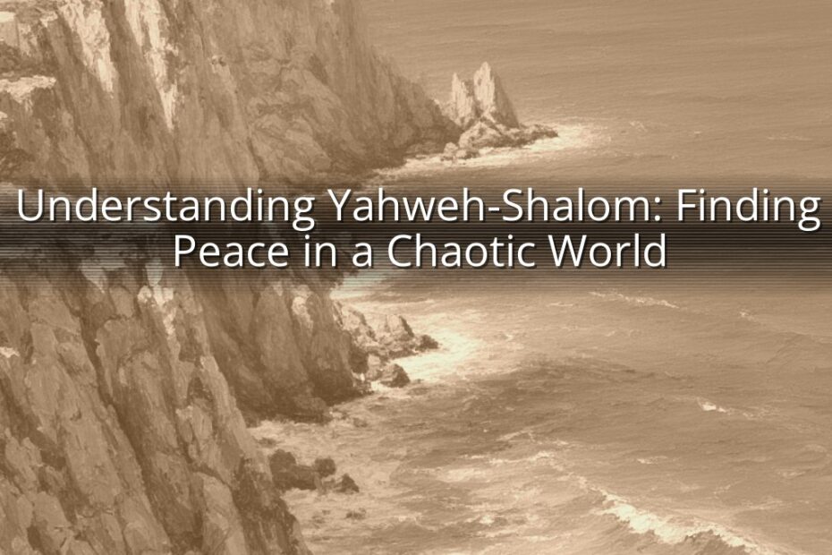 Understanding Yahweh-Shalom: Finding Peace in a Chaotic World