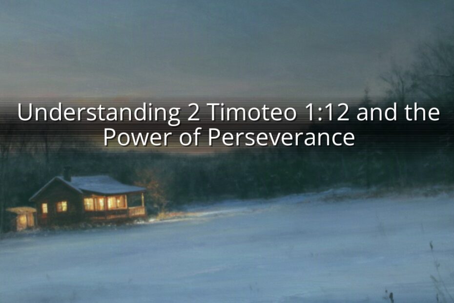 Understanding 2 Timoteo 1:12 and the Power of Perseverance