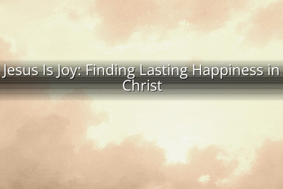 Jesus Is Joy: Finding Lasting Happiness in Christ