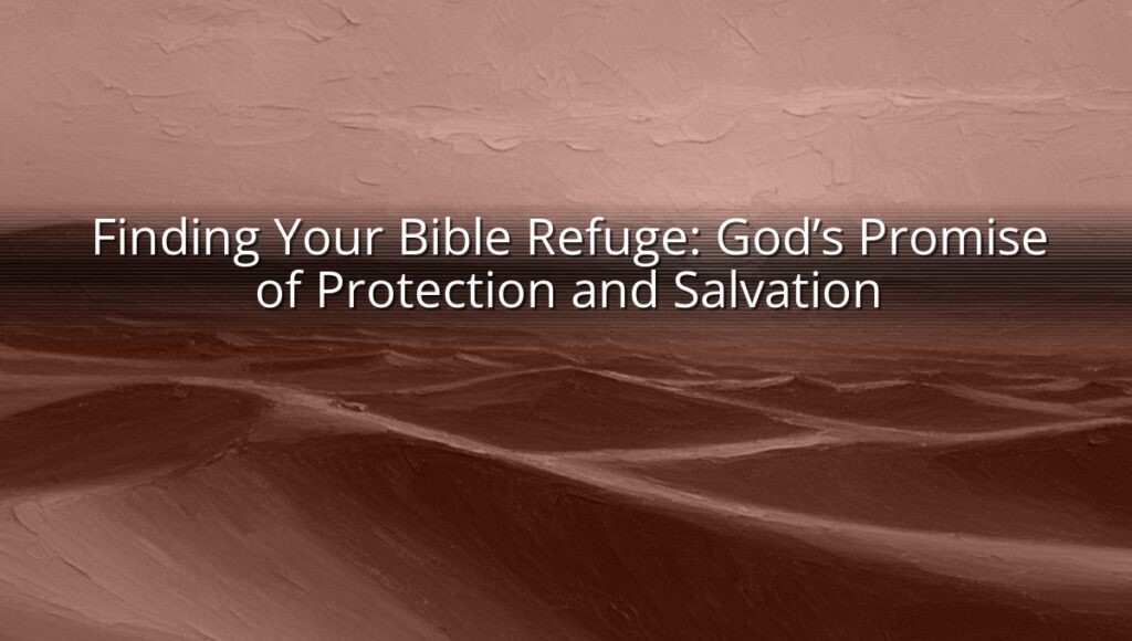 Finding Your Bible Refuge: God’s Promise of Protection and Salvation