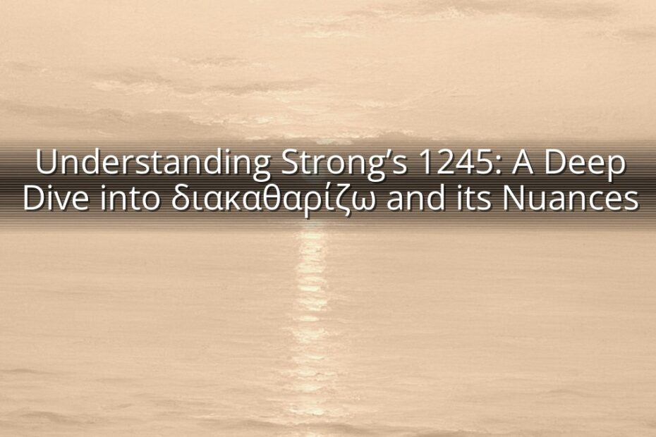 Understanding Strong’s 1245: A Deep Dive into διακαθαρίζω and its Nuances