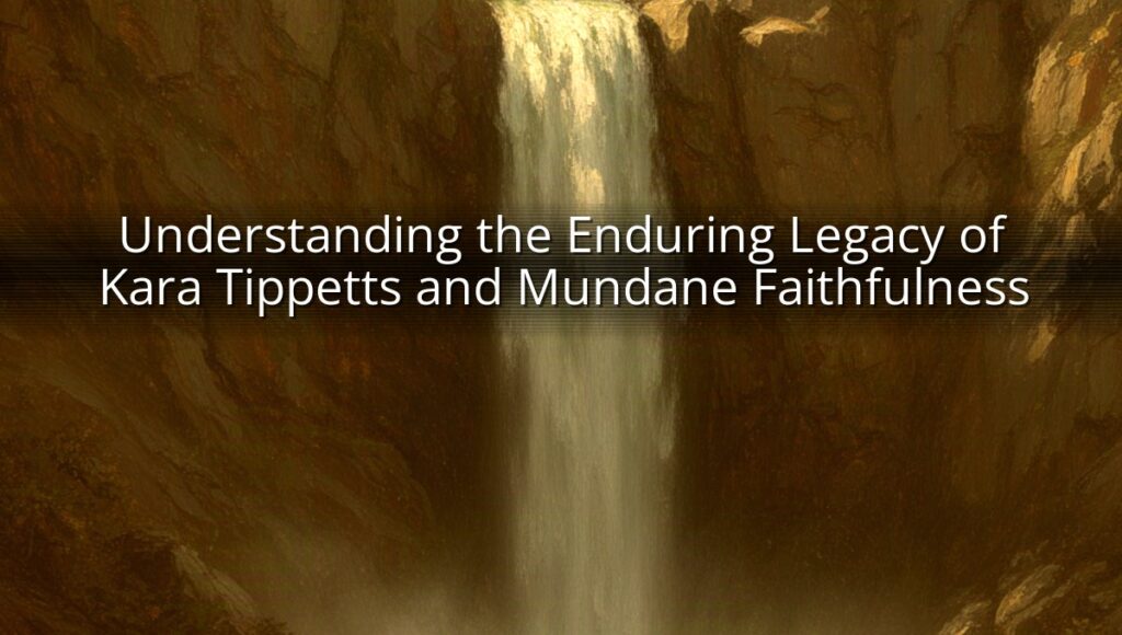 Understanding the Enduring Legacy of Kara Tippetts and Mundane Faithfulness