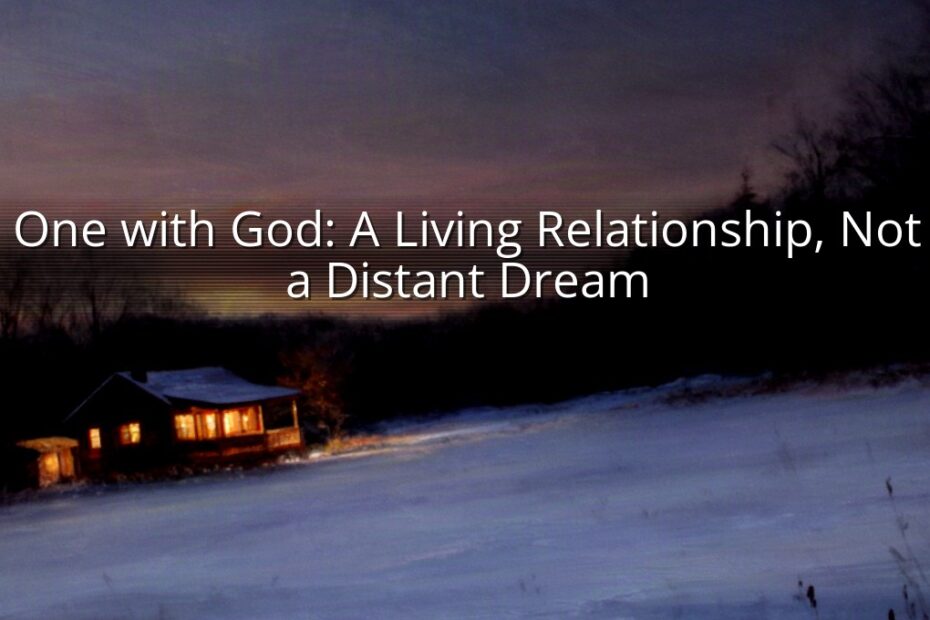 One with God: A Living Relationship, Not a Distant Dream