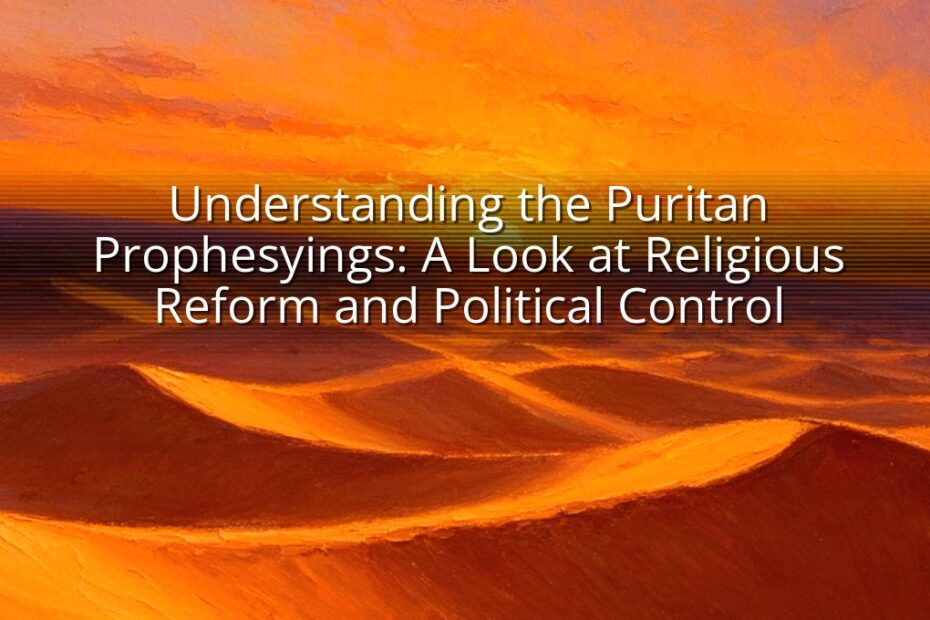Understanding the Puritan Prophesyings: A Look at Religious Reform and Political Control