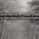 Did Moses Fast for 81 Days? Unpacking the Narrative of Moses Fasted Did Moses Fast for 81 Days? Unpacking the Narrative of Moses Fasted