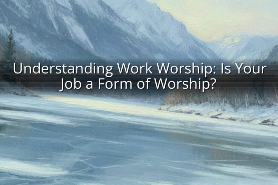 Understanding Work Worship: Is Your Job a Form of Worship?