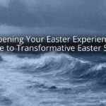 Deepening Your Easter Experience: A Guide to Transformative Easter Study
