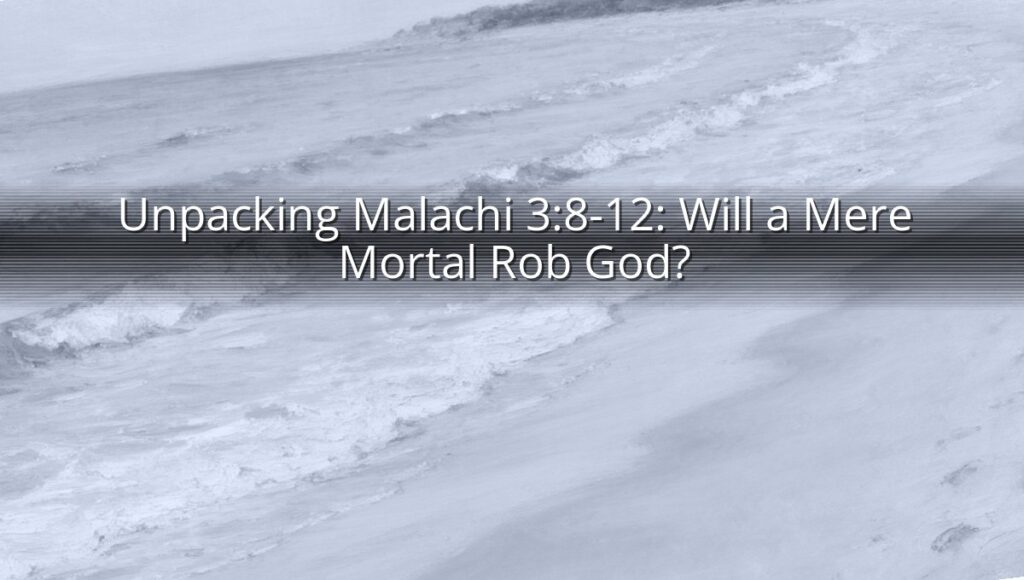 Unpacking Malachi 3:8-12: Will a Mere Mortal Rob God?