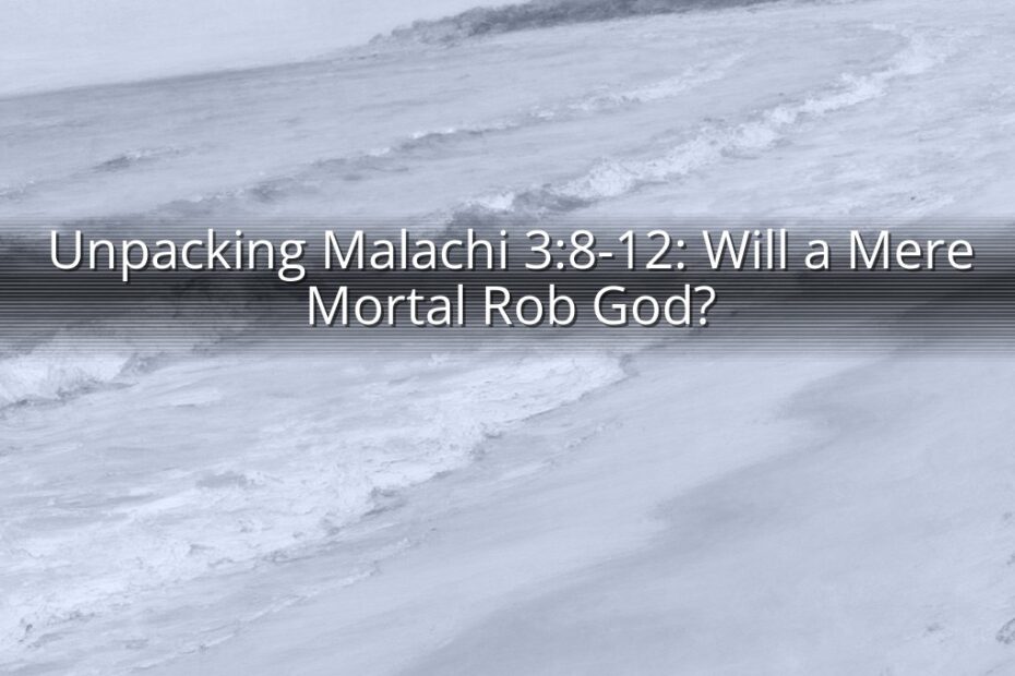 Unpacking Malachi 3:8-12: Will a Mere Mortal Rob God?