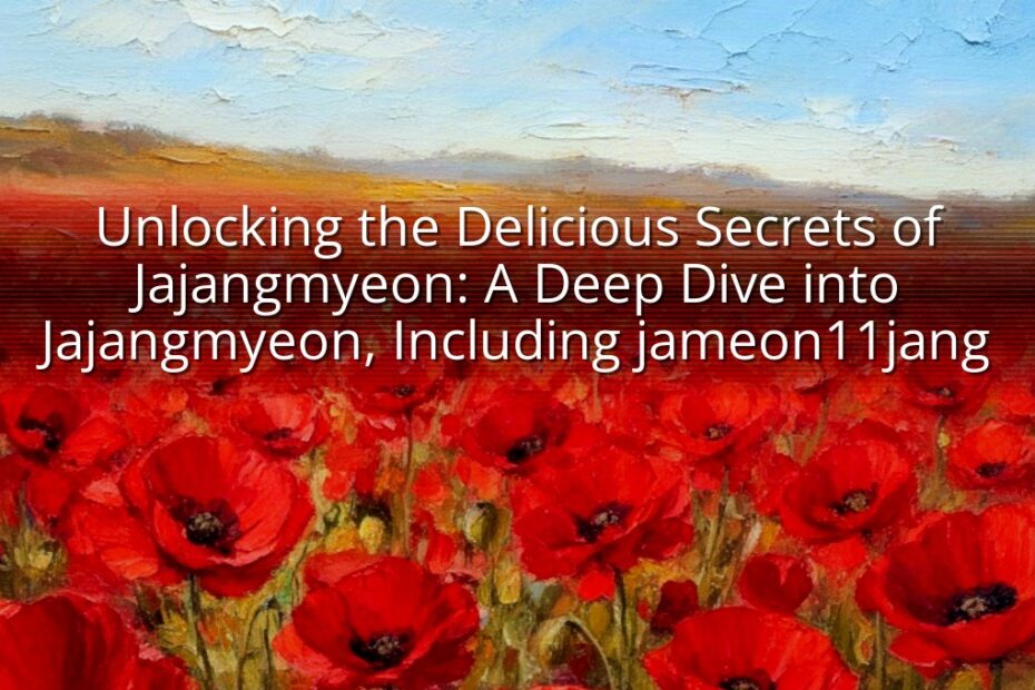 Unlocking the Delicious Secrets of Jajangmyeon: A Deep Dive into Jajangmyeon, Including jameon11jang