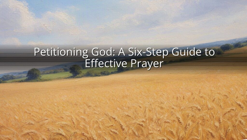 Petitioning God: A Six-Step Guide to Effective Prayer