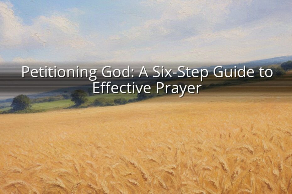Petitioning God: A Six-Step Guide to Effective Prayer