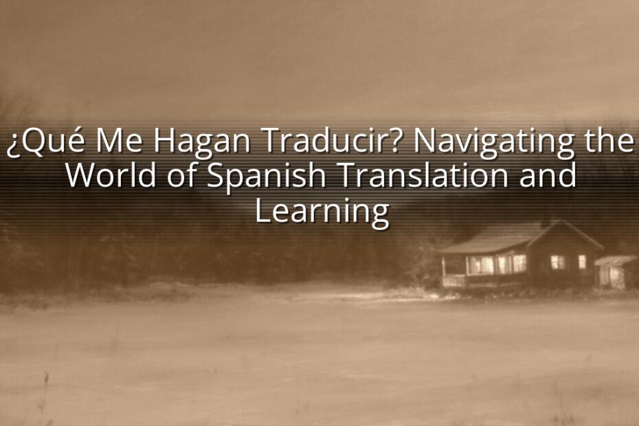¿Qué Me Hagan Traducir? Navigating the World of Spanish Translation and Learning