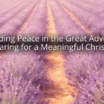 Finding Peace in the Great Advent: Preparing for a Meaningful Christmas