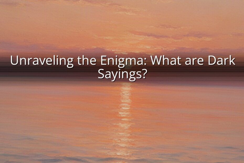 Unraveling the Enigma: What are Dark Sayings?