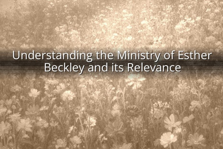 Understanding the Ministry of Esther Beckley and its Relevance