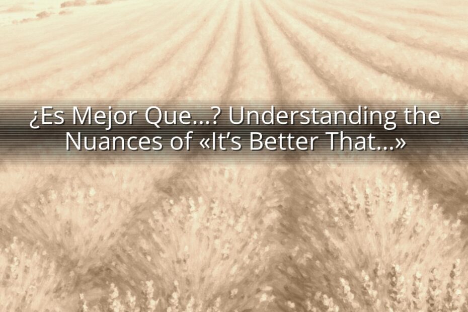 ¿Es Mejor Que…? Understanding the Nuances of «It’s Better That…»