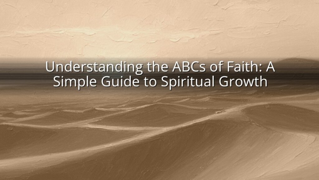 Understanding the ABCs of Faith: A Simple Guide to Spiritual Growth