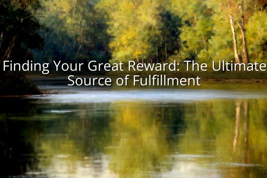 Finding Your Great Reward: The Ultimate Source of Fulfillment