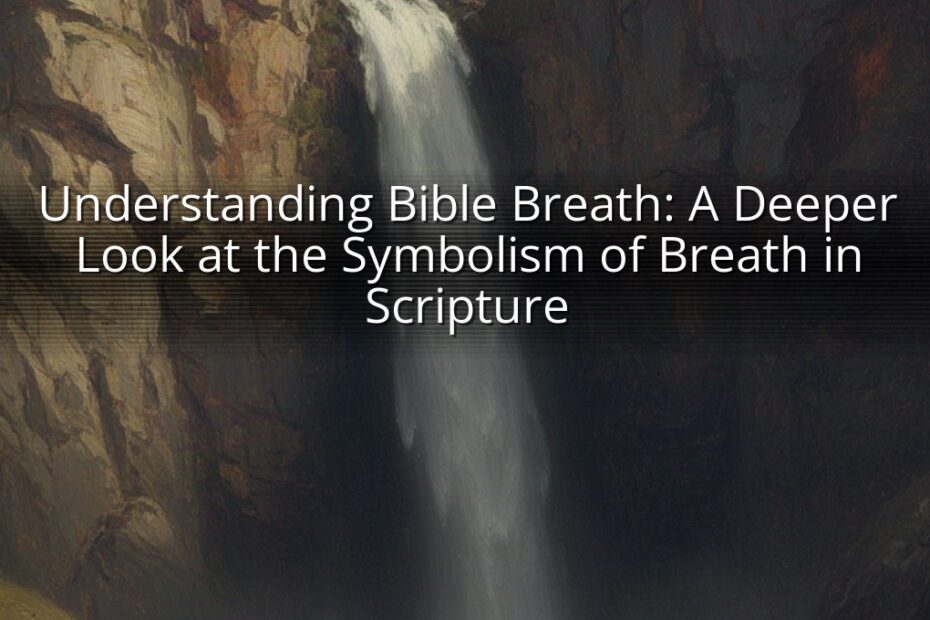 Understanding Bible Breath: A Deeper Look at the Symbolism of Breath in Scripture