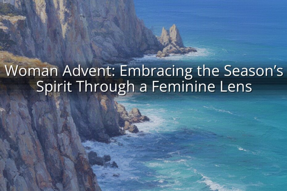 Woman Advent: Embracing the Season’s Spirit Through a Feminine Lens