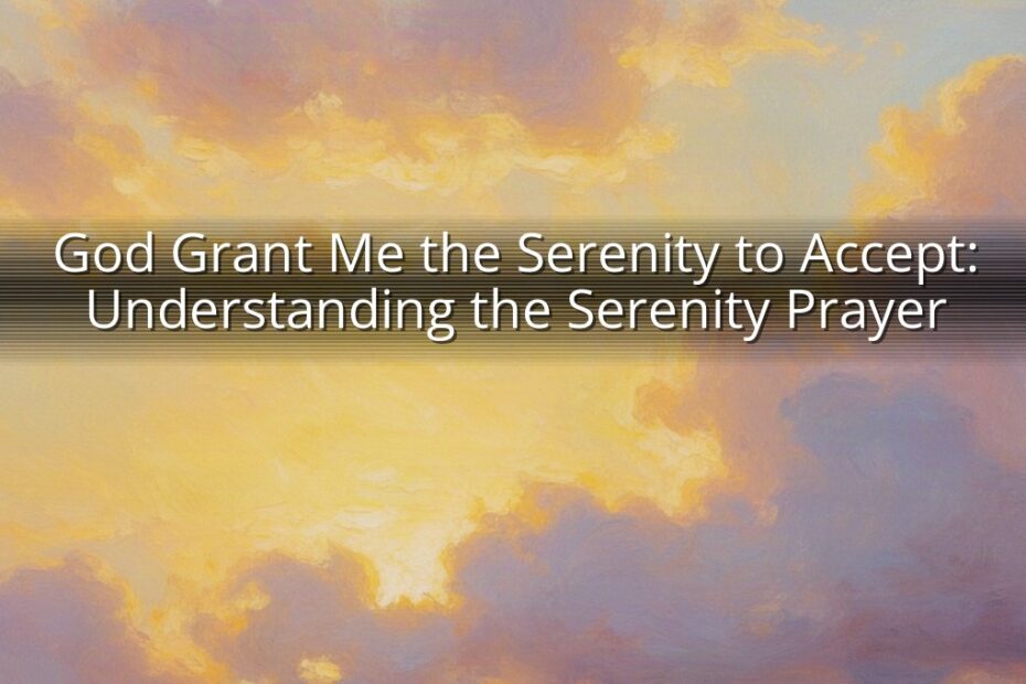 God Grant Me the Serenity to Accept: Understanding the Serenity Prayer