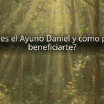 ¿Qué es el Ayuno Daniel y cómo puede beneficiarte?