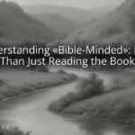 Understanding «Bible-Minded»: More Than Just Reading the Book