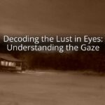 Decoding the Lust in Eyes: Understanding the Gaze