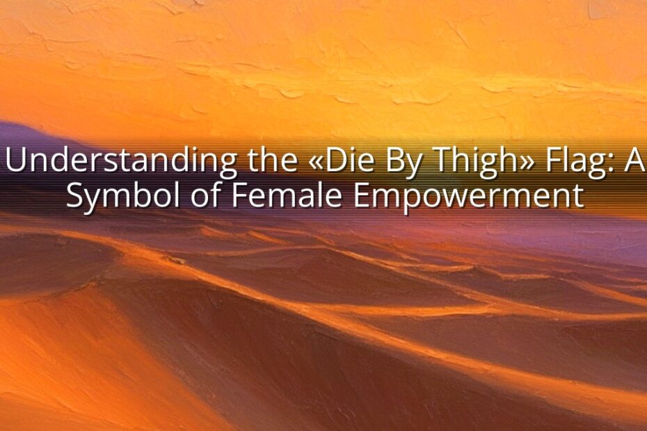 Understanding the «Die By Thigh» Flag: A Symbol of Female Empowerment
