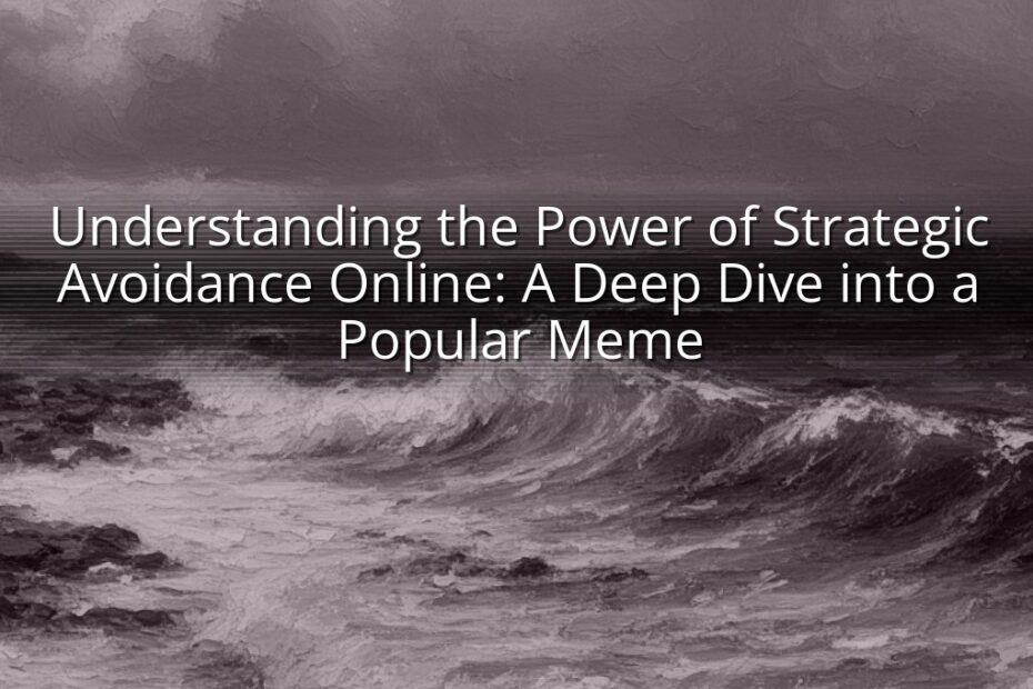 Understanding the Power of Strategic Avoidance Online: A Deep Dive into a Popular Meme