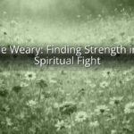 Battle Weary: Finding Strength in the Spiritual Fight
