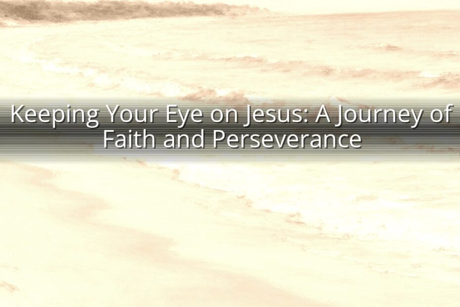 Keeping Your Eye on Jesus: A Journey of Faith and Perseverance