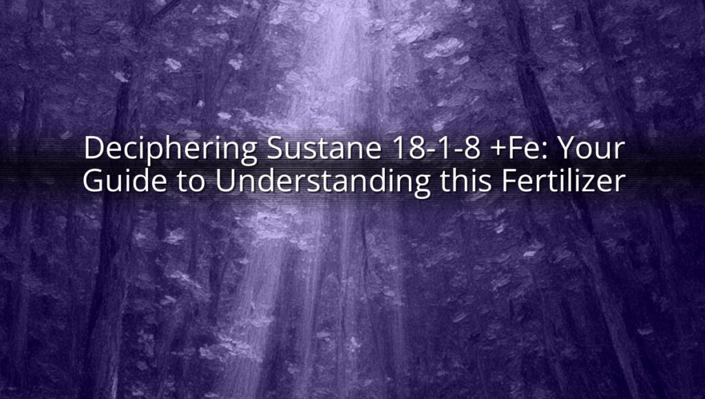 Deciphering Sustane 18-1-8 +Fe: Your Guide to Understanding this Fertilizer