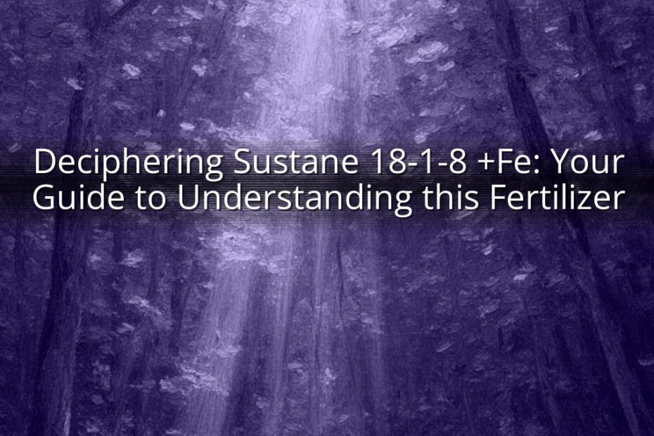 Deciphering Sustane 18-1-8 +Fe: Your Guide to Understanding this Fertilizer