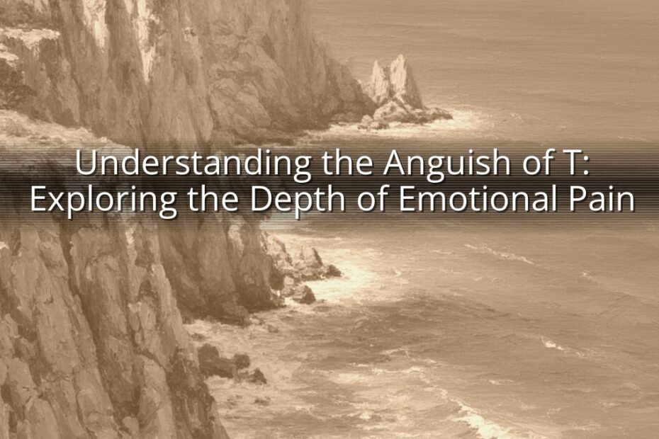 Understanding the Anguish of T: Exploring the Depth of Emotional Pain