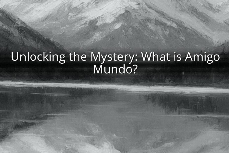 Unlocking the Mystery: What is Amigo Mundo?
