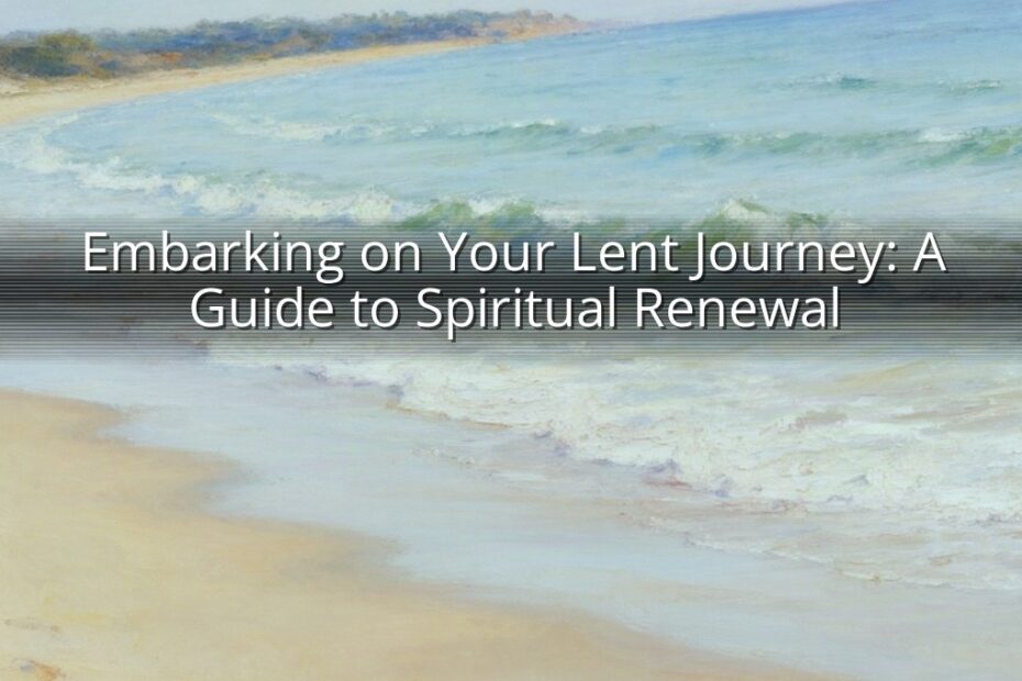 Embarking on Your Lent Journey: A Guide to Spiritual Renewal