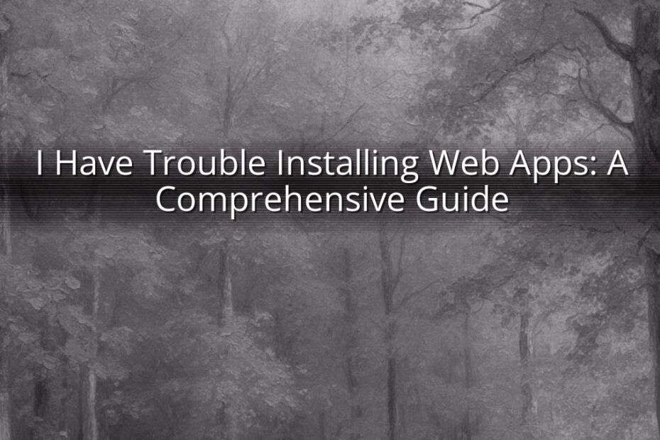 I Have Trouble Installing Web Apps: A Comprehensive Guide