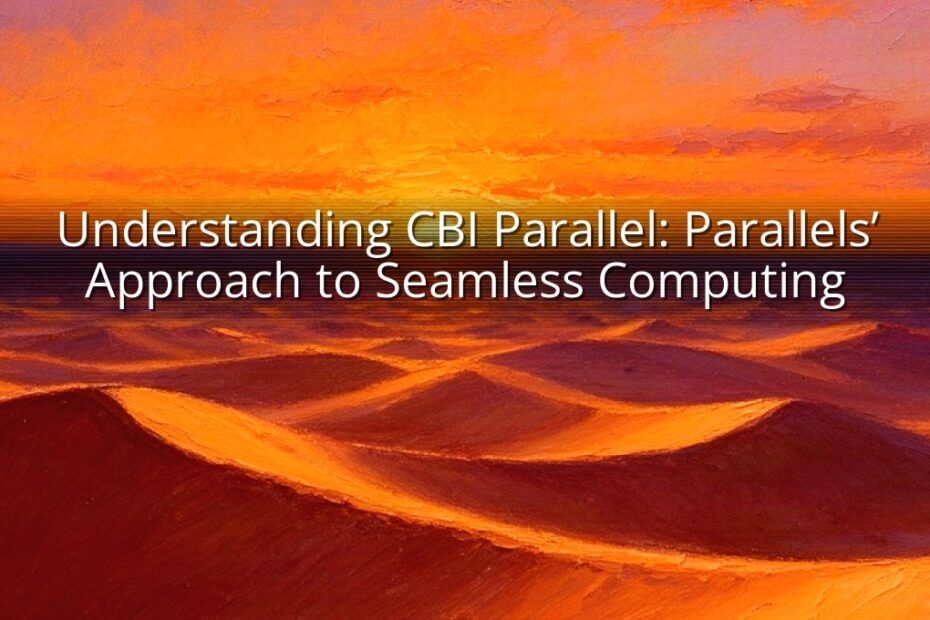 Understanding CBI Parallel: Parallels’ Approach to Seamless Computing
