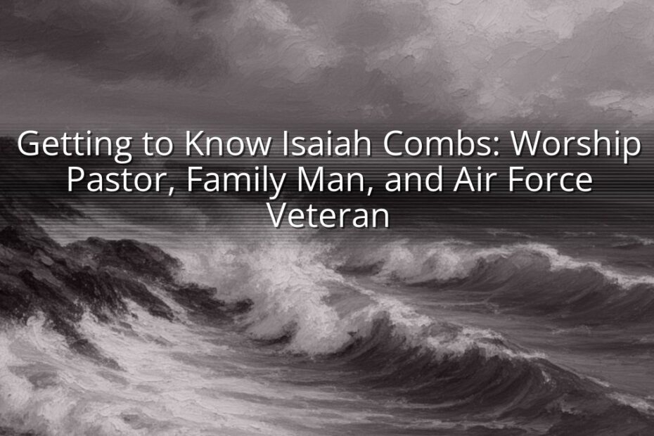 Getting to Know Isaiah Combs: Worship Pastor, Family Man, and Air Force Veteran