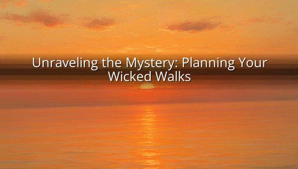 Unraveling the Mystery: Planning Your Wicked Walks
