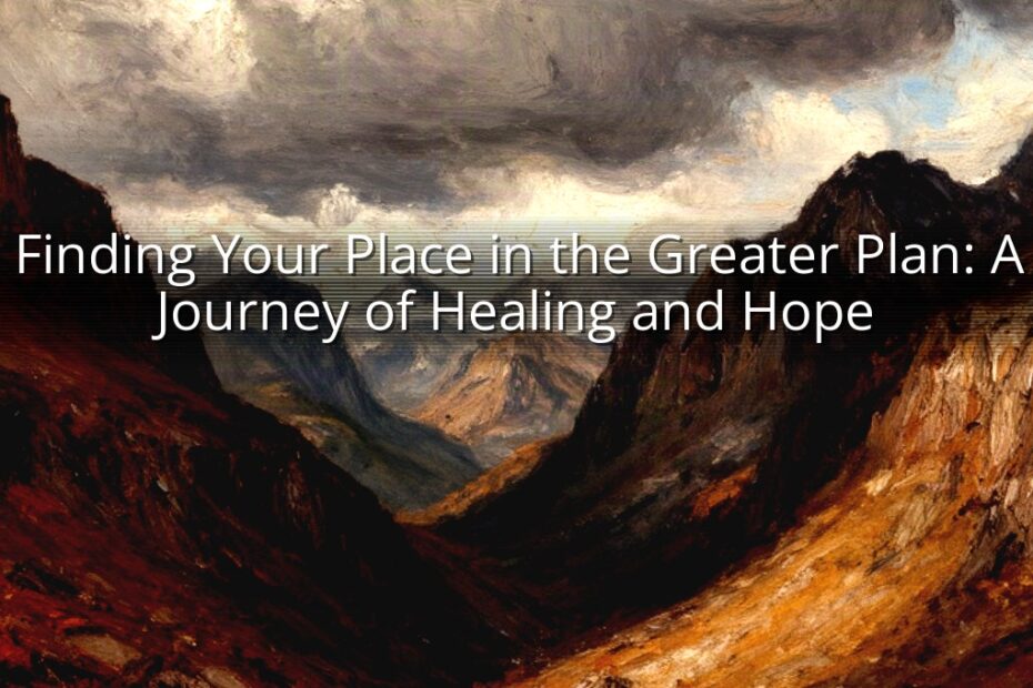 Finding Your Place in the Greater Plan: A Journey of Healing and Hope