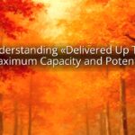 Understanding «Delivered Up To»: Maximum Capacity and Potential